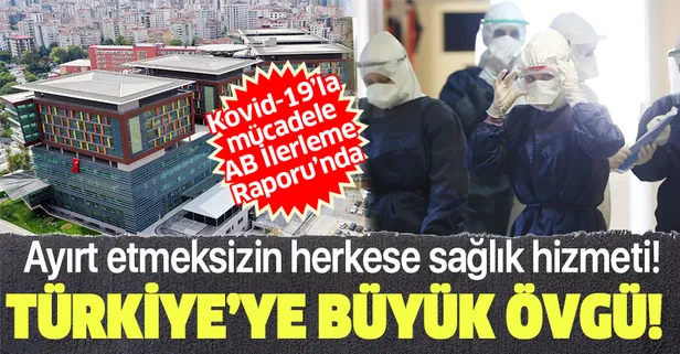Türkiye'nin Kovid-19 mücadelesi AB raporunda: Tüm bireylere test ve hastanede yatma hakkı verilmiştir!
