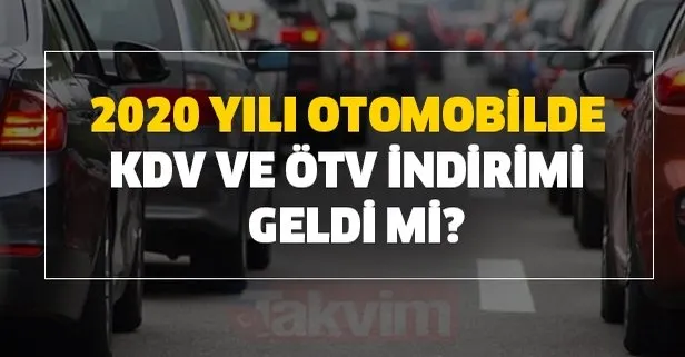 Araç ÖTV indirimi ne zaman olacak? ÖTV hesaplama... 2020 yılı otomobilde KDV ve ÖTV indirimi son dakika geldi mi?