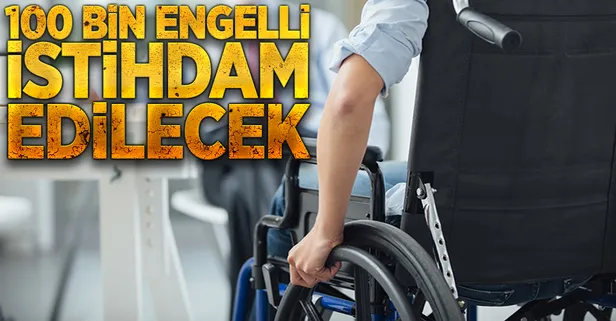 100 bin engelli istihdam edilecek