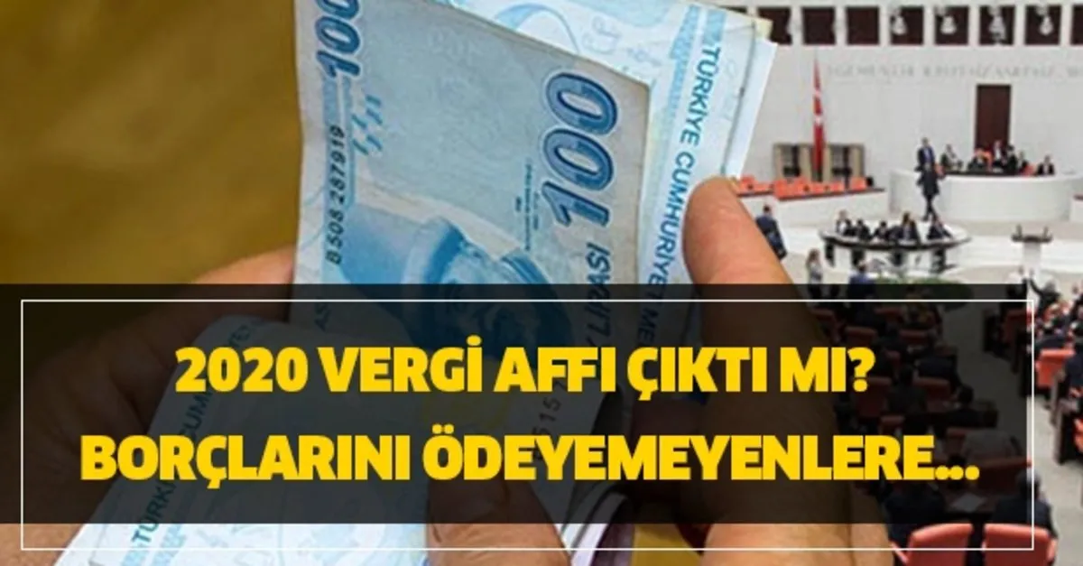 2020 vergi affi cikti mi borclarini odeyemeyenlere af hakki verildi mi takvim