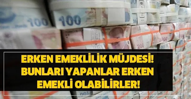 Erken emeklilik fırsatı! Bunları yapanlar erken emekli olabilirler!