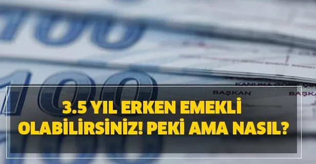 3.5 yıl erken emekli olabilirsiniz! Peki ama nasıl?