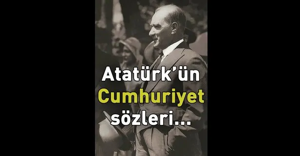 Atatürk’ün Cumhuriyet ile ilgili sözleri! En güzel Atatürk fotoğrafları