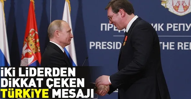 Putin ve Vucic'ten Türkiye mesajı