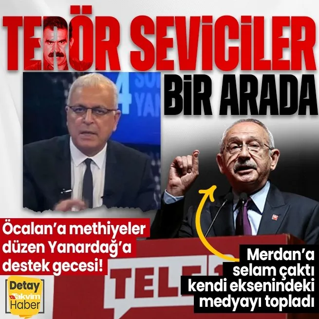 Öcalan’a methiyeler düzen Merdan Yanardağ’a destek gecesinde Kılıçdaroğlu ve HDP el ele: Kendi eksenindeki medyayı topladı