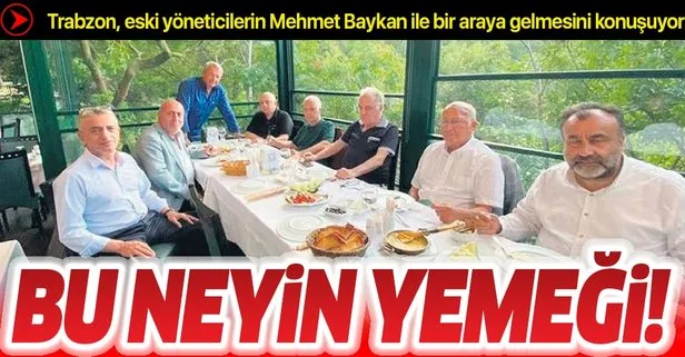 Trabzon, eski yöneticilerin Mehmet Baykan ile yediği yemeği konuşuyor!