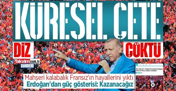 Küresel çeteye diz çöktüren irade: ’Büyük İstanbul Mitingi’ yüzlerini düşürdü! Fransız hayal kırıklığına uğradı: Erdoğan’ın güç gösterisi