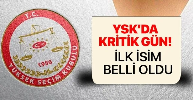 YSK'da kritik gün! İlk isim belli oldu