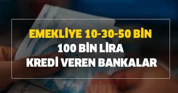 Emekliye 10-30-50 bin ve 100 bin lira kredi veren bankalar hangileri?