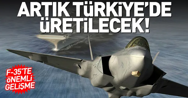 F-35 uçaklarıyla ilgili önemli gelişme! Artık Türkiye'de üretilecek