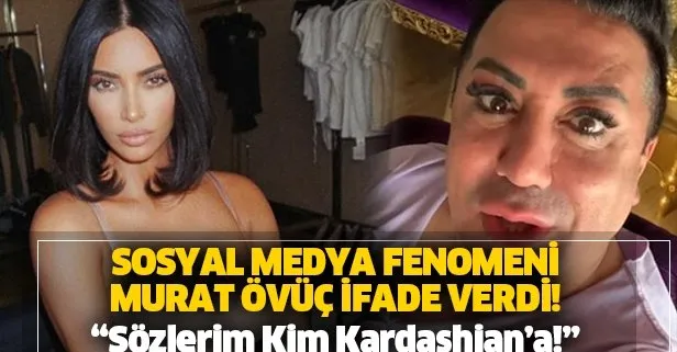 Sosyal medya fenomeni Murat Övüç o sözleri için ifade verdi: Sözlerim Kim Kardashian’a!