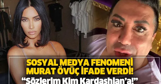 Sosyal medya fenomeni Murat Övüç o sözleri için ifade verdi: Sözlerim Kim Kardashian'a!