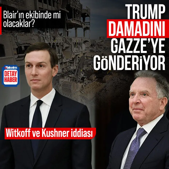 Trump damadını Gazze’ye gönderiyor! Witkoff ve Kushner iddiası