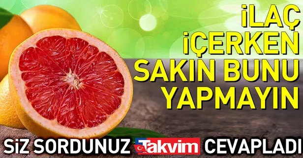 İlacı greyfurtla içmeyin