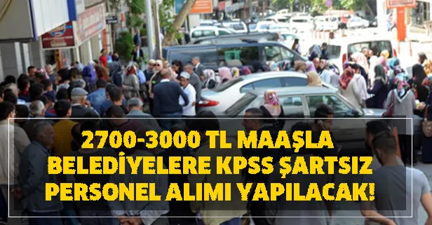 2700-3000 TL maaşla İŞKUR KPSS şartsız belediyelere yüzlerce personel alımı başvuru şartları nedir? Büro personeli, şoför...