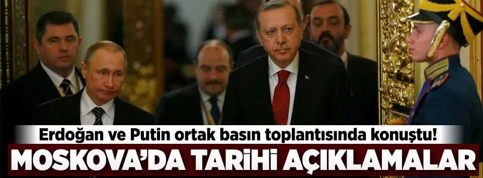 Erdoğan ve Putin duyurdu!
