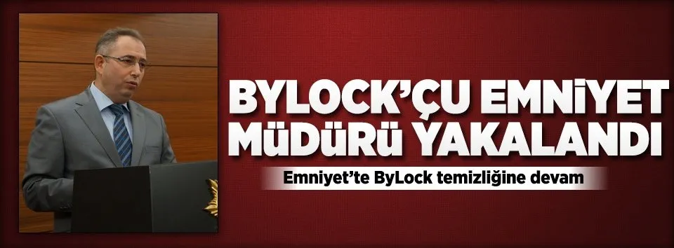 ‘Bylock’çu emniyet müdürü yakalandı