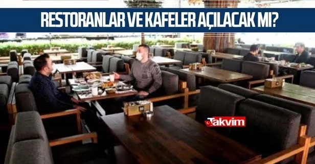 Restoranlar ve kafeler ne zaman açılacak?