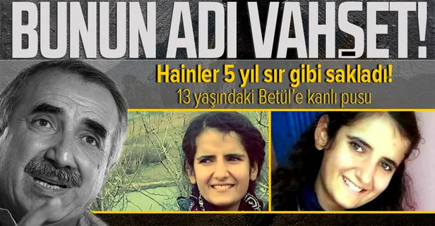 Terör örgütü PKK 13 yaşındaki Betül'ü el bombasıyla infaz edip sözde ‘şehit’ ilan etti