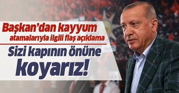 Başkan Erdoğan kayyum atamalarına ilişkin flaş açıklama: Sizi kapının önüne koyarız