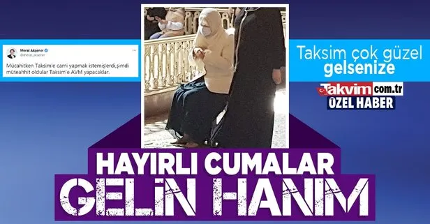 SON DAKİKA: Taksim Camisi’nin açılış gününde İP Genel Başkanı Meral Akşener’in 8 yıl önce attığı tweet akıllara geldi