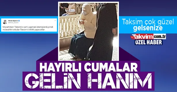 SON DAKİKA: Taksim Camisi'nin açılış gününde İP Genel Başkanı Meral Akşener'in 8 yıl önce attığı tweet akıllara geldi