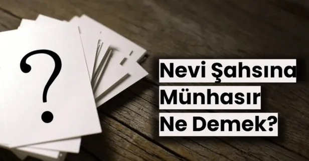 Nevi şahsına münhasır TDK sözlük anlamı nedir? Nevi şahsına münhasır ne demek?