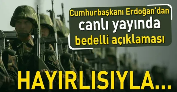 Cumhurbaşkanı Erdoğan’dan ’bedelli askerlik’ açıklaması