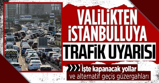 İstanbul’da yarın trafiğe çıkacaklar dikkat! Valilik duyurdu: Bu yollar geçici süreyle kapalı
