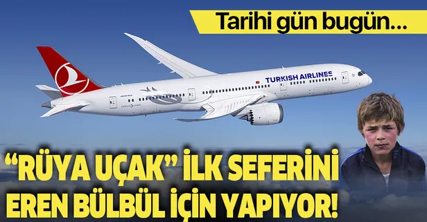 THY’nin ‘Rüya’ uçağı ilk seferini bugün Eren Bülbül için yapacak
