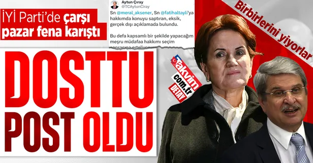 İYİ Parti'de çarşı pazar karıştı! Aytun Çıray, Meral Akşener'i yalancılıkla itham etti: Gerçek dışı konuşuyor