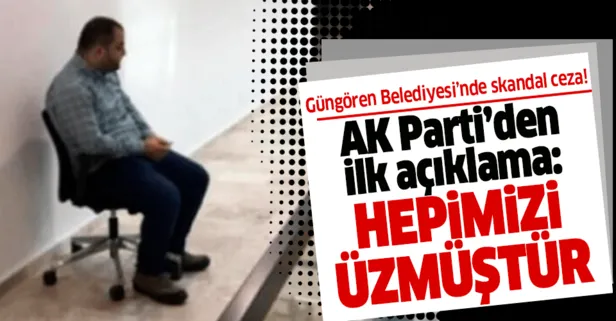 Güngören Belediyesi'ndeki 'ceza' skandalına AK Parti'den ilk yorum: Hepimizi üzmüştür