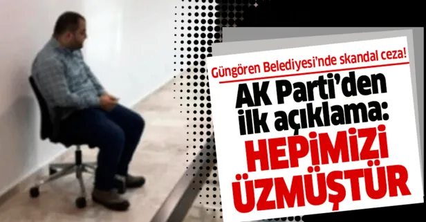 Güngören Belediyesi’ndeki ’ceza’ skandalına AK Parti’den ilk yorum: Hepimizi üzmüştür