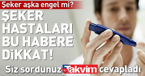 Diyabet hastaları bu habere dikkat! Şeker aşka engel mi?