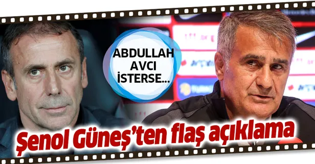 Şenol Güneş: İsterse Abdullah Avcı'ya 3-5 maç yardımcı olurum