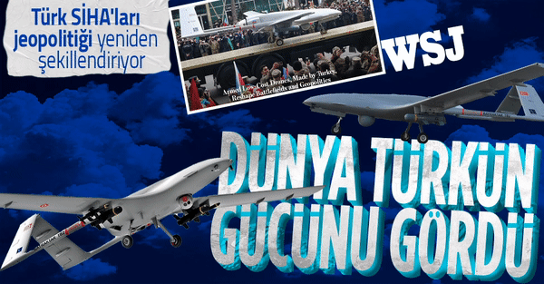 ABD'nin öncü gazetesi Wall Street Journal gücü gördü: Türk SİHA'ları jeopolitiği yeniden şekillendiriyor