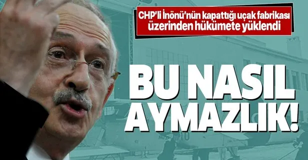 Kemal Kılıçdaroğlu’ndan bir skandal daha! İnönü’nün kapattığı uçak fabrikası üzerinden hükümete yüklendi!