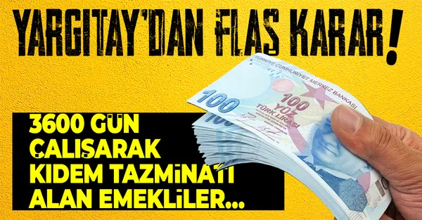 Yargıtay’dan flaş emeklilik kararı! 15 yıl 3600 gün çalışarak kıdem tazminatı alan emekliler…-1