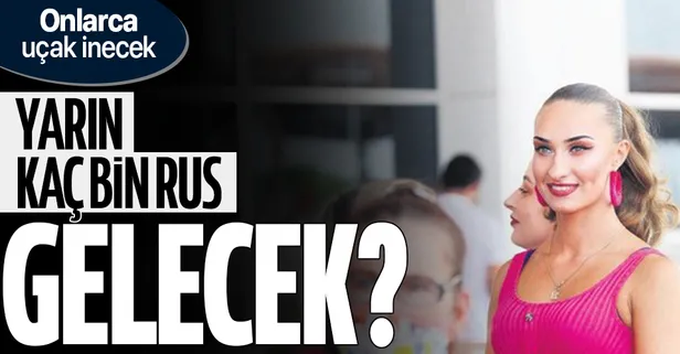 Antalya'ya kaç Rus gelecek? 22 Haziran'da 44 uçakla 12 bin 200 Rus turistin gelmesi bekleniyor