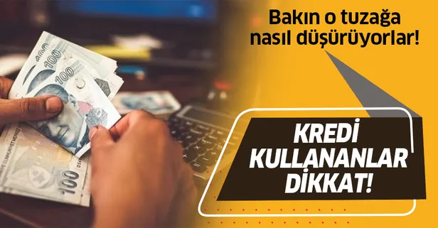 Kredi kullananlar dikkat! Bakın o tuzağa nasıl düşürüyorlar...