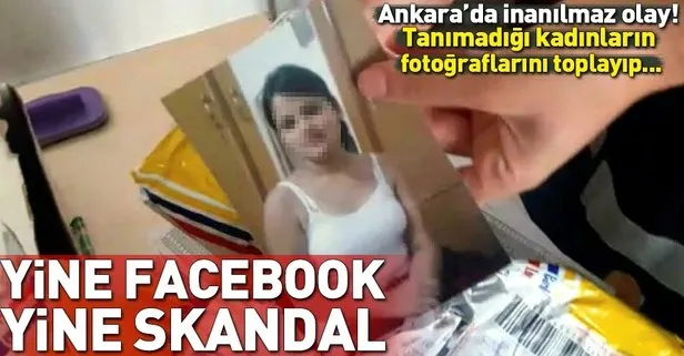 Facebook’ta tanımadığı kadınların fotoğraflarını toplayıp... Ankara’da inanılmaz olay