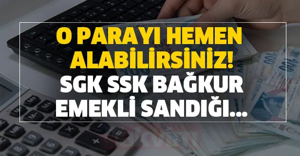 SGK SSK Bağkur emekli sandığı memur işçi dul yetim herkesi ilgilendiriyor! O parayı hemen alabilirsiniz!