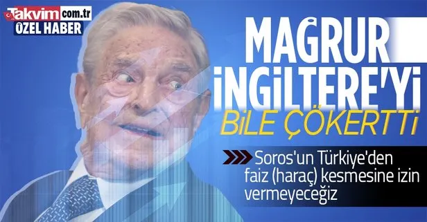 İngilizleri çökerten George Soros’a direneceğiz
