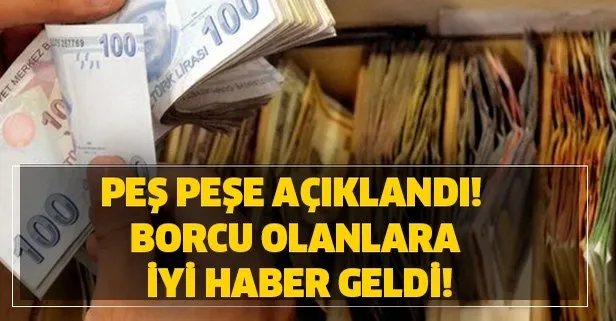 Peş peşe açıklandı! Borcu olanlara iyi haber geldi!