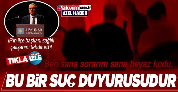 İYİ Parti Üsküdar İlçe Başkanı Hasan Ofluoğlu sağlık çalışanını tehdit etti: Sorarım sana o beyaz kodu!