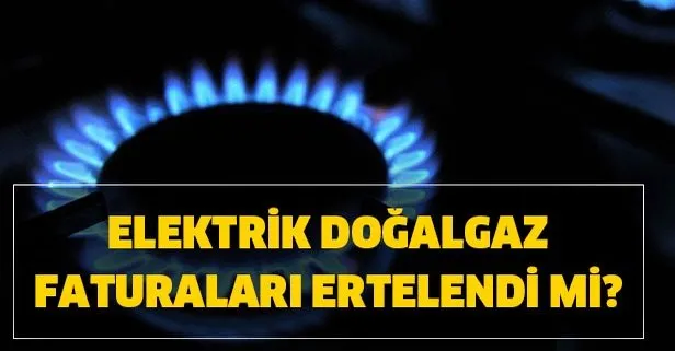 EPDK açıkladı! Elektrik doğalgaz faturaları ertelendi mi? Faturalar 3 ay boyunca…