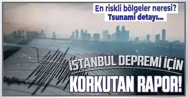 İstanbul’un deprem raporunda çarpıcı ayrıntılar! Tsunami tehlikesi...