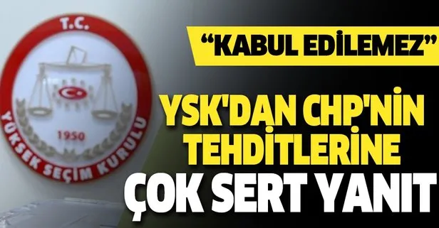 YSK’dan CHP’nin tehditlerine çok sert yanıt