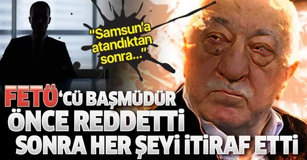 FETÖ'cü eski başmüdür önce reddetti ardından itirafçı oldu