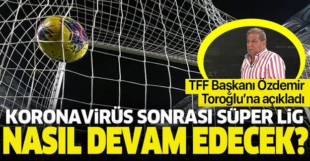 Süper Lig nasıl devam edecek? TFF Başkanı Nihat Özdemir, Erman Toroğlu’na açıkladı